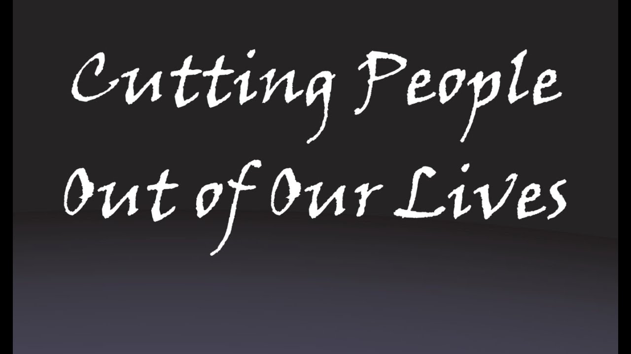 Cutting People Out of Our Lives