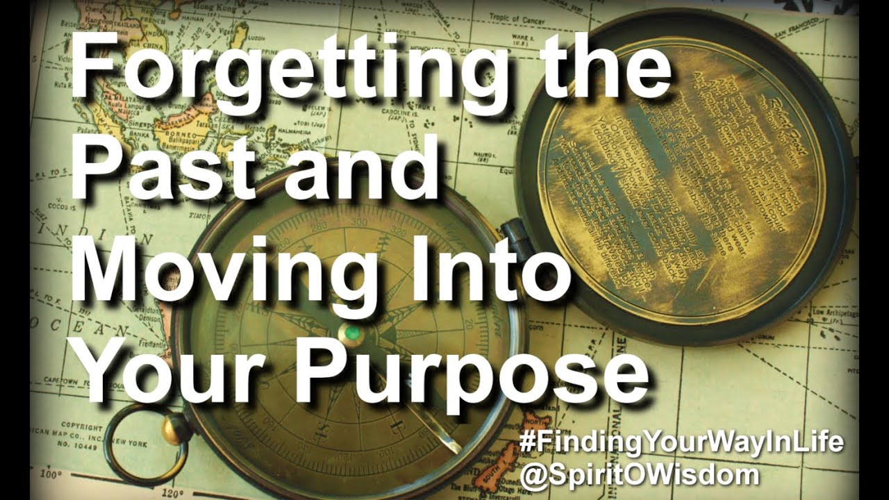 Forgetting the Past and Moving Into Your Purpose