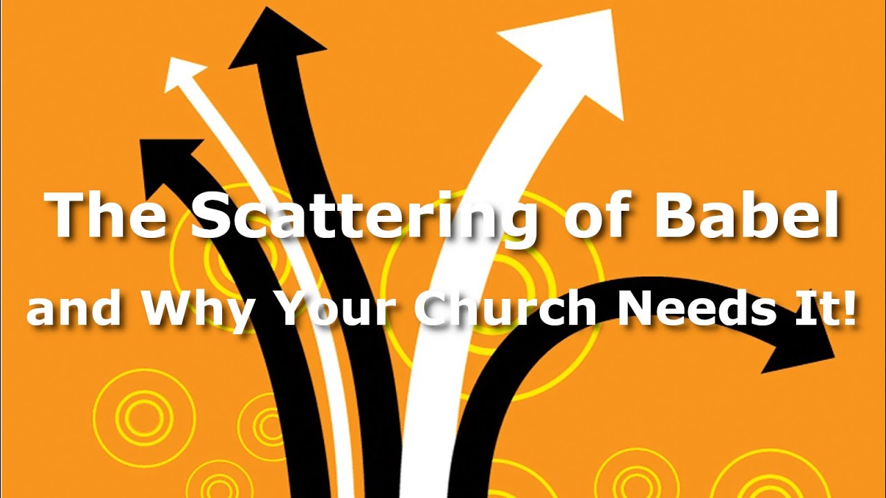 The Scattering of Babel and Why Your Church Needs It!
