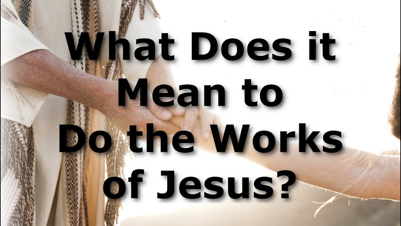 What Does it Mean to Do the Works of Jesus?