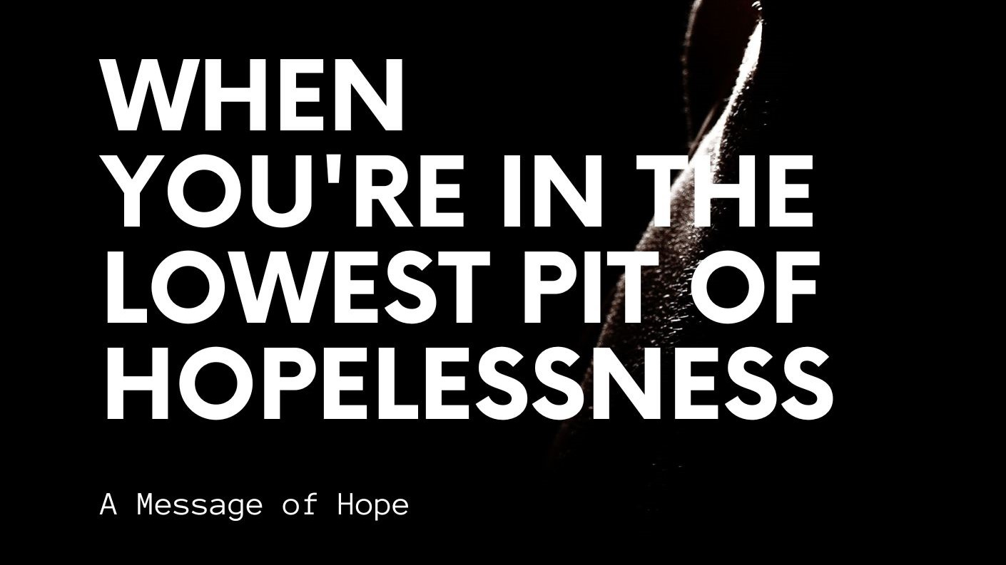 When You're in the Lowest Pit of Hopelessness